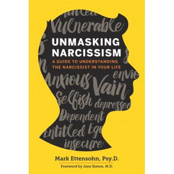 Mark Ettensohn Psyd Other - Unmasking Narcissism: A Guide to Understanding the Narcissist in Your Life -- Ma